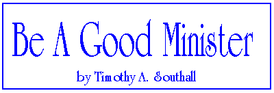 Be A Good Minister--by Timothy A. Southall