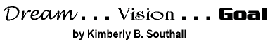 Dream...Vision...Goal--by Kimberly B. Southall