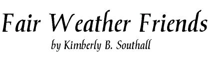 Fair Weather Friends--by Kimberly B. Southall