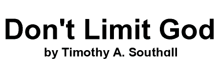 Don't Limit God--by Timothy A. Southall