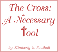 The Cross:  A Necessary Tool--by Kimberly B. Southall