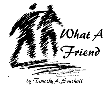 What A Friend--by Timothy A. Southall