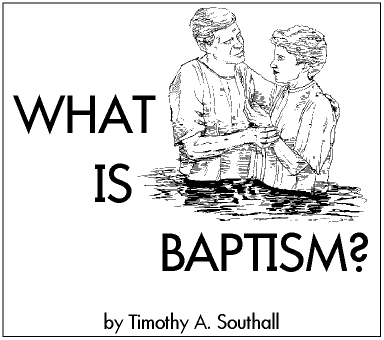 What Is Baptism?--by Timothy A. Southall