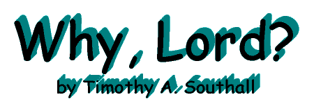 Why, Lord?--by Timothy A. Southall