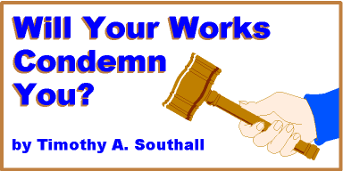 Will Your Works Condemn You?--by Timothy A. Southall